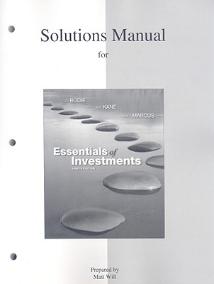 Essentials of Investments: Solutions Manual - Bodie, Zvi, and Kane, Alex, and Marcus, Alan J, Professor