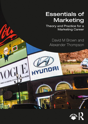 Essentials of Marketing: Theory and Practice for a Marketing Career - Brown, David, and Thompson, Alex