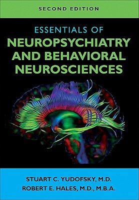 Essentials of Neuropsychiatry and Behavioral Neurosciences - Yudofsky, Stuart C, Dr., MD (Editor), and Hales, Robert E, Dr., MD, MBA (Editor)