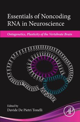 Essentials of Noncoding RNA in Neuroscience: Ontogenetics, Plasticity of the Vertebrate Brain - De Pietri Tonelli, Davide (Editor)