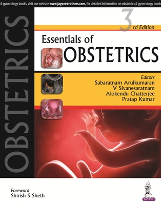 Essentials of Obstetrics - Arulkumaran, Sabaratnam, and Sivanesaratnam, V, and Chatterjee, Alokendu