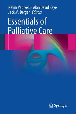 Essentials of Palliative Care - Vadivelu, Nalini (Editor), and Kaye, Alan David (Editor), and Berger, Jack M (Editor)