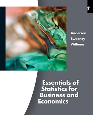 Essentials of Statistics for Business and Economics - Anderson, David R, and Sweeney, Dennis J, and Williams, Thomas A