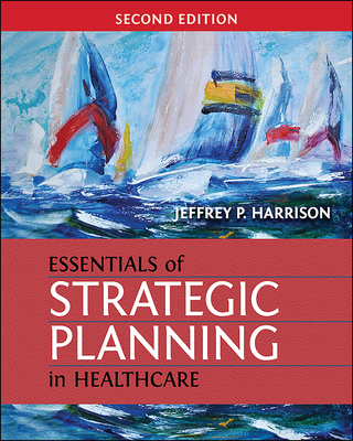 Essentials of Strategic Planning in Healthcare, Second Edition - Harrison, Jeffrey