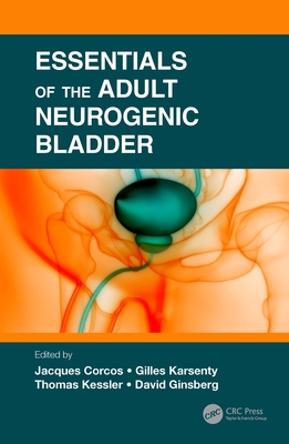 Essentials of the Adult Neurogenic Bladder - Corcos, Jaques (Editor), and Karsenty, Gilles (Editor), and Kessler, Thomas (Editor)