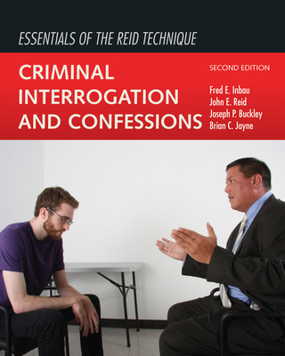 Essentials of the Reid Technique: Criminal Interrogation and Confessions - Inbau, Fred E, and Reid, John E, and Buckley, Joseph P