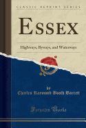 Essex: Highways, Byways, and Waterways (Classic Reprint)