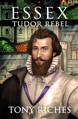 Essex - Tudor Rebel - Riches, Tony