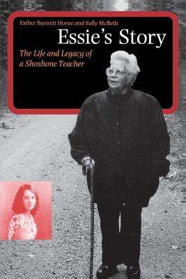Essie's Story: The Life and Legacy of a Shoshone Teacher - Horne, Esther Burnett, and McBeth, Sally