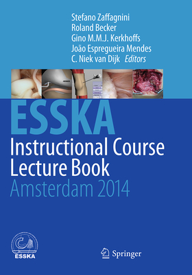 Esska Instructional Course Lecture Book: Amsterdam 2014 - Zaffagnini, Stefano (Editor), and Becker, Roland (Editor), and Kerkhoffs, Gino M M J (Editor)