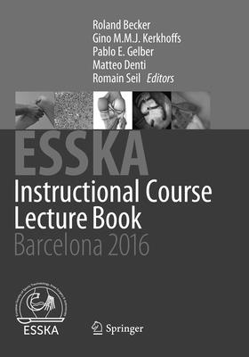 ESSKA Instructional Course Lecture Book: Barcelona 2016 - Becker, Roland (Editor), and Kerkhoffs, Gino M M J (Editor), and E Gelber, Pablo (Editor)