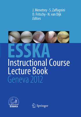 Esska Instructional Course Lecture Book: Geneva 2012 - Menetrey, Jacques (Editor), and Zaffagnini, Stefano (Editor), and Fritschy, Daniel (Editor)