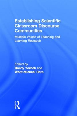 Establishing Scientific Classroom Discourse Communities: Multiple Voices of Teaching and Learning Research - Yerrick, Randy K (Editor), and Roth, Wolff-Michael (Editor)