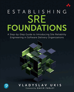 Establishing SRE Foundations: A Step-by-Step Guide to Introducing Site Reliability Engineering in Software Delivery Organizations