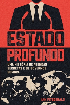 Estado profundo - uma histria de agendas secretas e de governos sombra - Fitzgerald, Ian