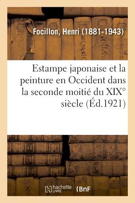 Estampe Japonaise Et La Peinture En Occident Dans La Seconde Moiti? Du XIX? Si?cle, Communication - Focillon, Henri