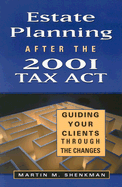 Estate Planning After the 2001 Tax ACT: Guiding Your Clients Through the Changes - Shenkman, Martin M, CPA, MBA, Jd