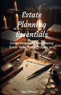 Estate Planning Essentials: Comprehensive Estate Planning Guide: Wills, Trusts, Probate, and More