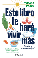 Este Libro Te Har Vivir Ms (O Por Lo Menos Mejor): Elige Buenos Hbitos, Adapta Tus Rutinas Y Mejora Tu Bienestar: Elige Buenos Hbitos, Adapta Tus Rutinas Y Mejora Tu Bienestar