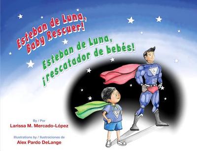 Esteban de Luna, Baby Rescuer / Esteban de Luna, Rescatador de Bebes! - Baeza Ventura, Gabriela (Translated by)