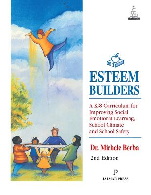 Esteem Builders: A K-8 Curriculum for Improving Social Emotional Learning, School Climate and School Safety - Borba, Michele, Ed