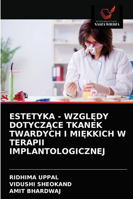 Estetyka - Wzgl dy Dotycz ce Tkanek Twardych I Mi kkich W Terapii Implantologicznej - Uppal, Ridhima, and Sheokand, Vidushi, and Bhardwaj, Amit