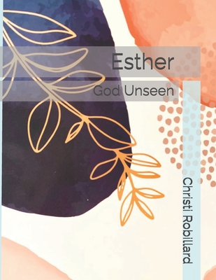 Esther: God Unseen - Robillard, Christi