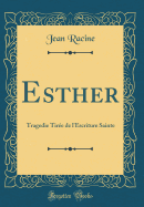 Esther: Tragedie Tire de l'Escriture Sainte (Classic Reprint)