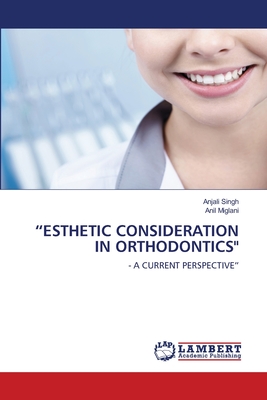 "Esthetic Consideration in Orthodontics" - Singh, Anjali, and Miglani, Anil