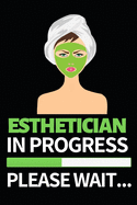 Esthetician In Progress Please Wait: Funny Esthetician Notebook/Journal (6" X 9") Gift For Christmas Or Birthday