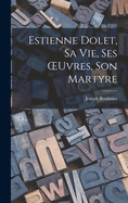 Estienne Dolet, sa vie, ses OEuvres, son Martyre