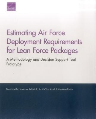 Estimating Air Force Deployment Requirements for Lean Force Packages: A Methodology and Decision Support Tool Prototype - Mills, Patrick, and Leftwich, James A, and Van Abel, Kristin