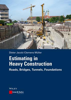 Estimating in Heavy Construction: Roads, Bridges, Tunnels, Foundations - Jacob, Dieter, and Mller, Clemens