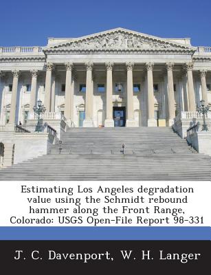 Estimating Los Angeles Degradation Value Using the Schmidt Rebound Hammer Along the Front Range, Colorado: Usgs Open-File Report 98-331 - Davenport, J C