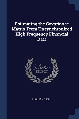 Estimating the Covariance Matrix From Unsynchronized High Frequency Financial Data - 1956-, Zhou Bin