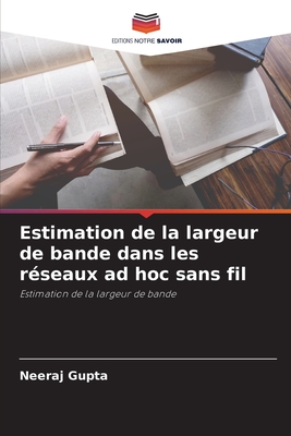 Estimation de la largeur de bande dans les r?seaux ad hoc sans fil - Gupta, Neeraj