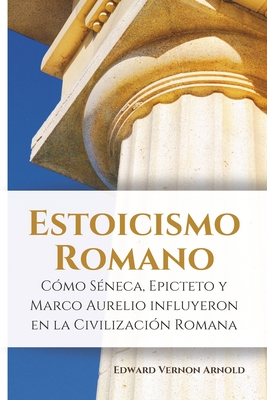 Estoicismo romano: Cmo Sneca, Epicteto y Marco Aurelio influyeron en la civilizacin romana - Tern, Fabricio (Translated by), and Classic Books, Minerva (Editor), and Arnold, Edward Vernon