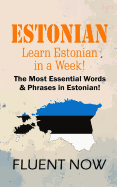Estonian: Learn Estonian in a Week!: The Most Essential Words & Phrases in Estonian!