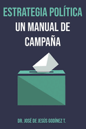 Estrategia Pol?tica: Un Manual de Campaa