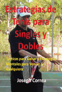 Estrategias de Tenis Para Singles y Dobles: Tcticas Para Ganar y Estrategias Mentales Para Vencer a Cualquiera