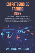 Estrategias de Trading 2024: La gua completa para maximizar tus beneficios y alcanzar el xito con las mejores estrategias de trading, anlisis tcnico y herramientas avanzadas