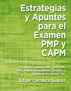 Estrategias y Apuntes Para El Examen PMP y CAPM: Estrategias, apuntes, PMP, CAPM, PMI, PDU, PMBOK Sexta Edici?n, Direcci?n y Gesti?n de Proyectos, Tips.