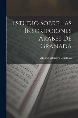 Estudio Sobre las Inscripciones rabes de Granada - Cardenas, Antonio Almagro