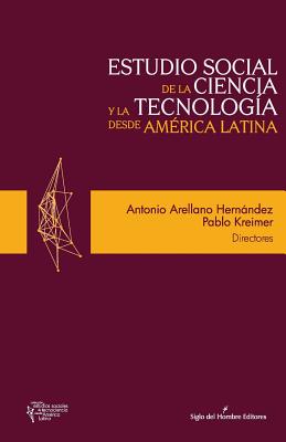 Estudio Social de la Ciencia y La Tecnologia Desde America Latina - Arellano Hernandez, Antonio