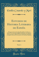 Estudios de Historia Literaria de Espaa, Vol. 1: El Supuesto Libro de Las Querellas del Rey D. Alfonso El Sabio; El Trovador Garci-Snchez de Badajoz; Otro Imitador de Cervantes En El Siglo XVIII; Las Imitaciones Castellanas del Quijote, (Discurso de R