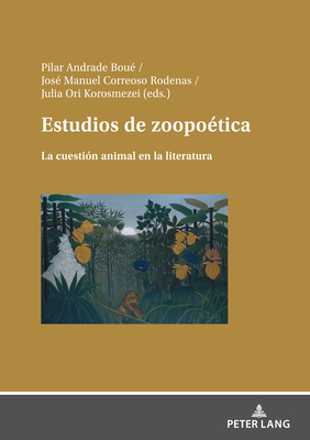 Estudios de zoopotica: La cuestin animal en la literatura - Andrade, Pilar, and Correoso, Jos Manuel, and Ori, Julia