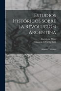 Estudios Historicos Sobre La Revolucion Argentina: Belgrano y Guemes
