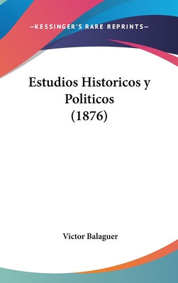 Estudios Historicos y Politicos (1876) - Balaguer, Victor