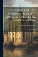 Estudios Sobre El Gobierno Ingl?s Y Sobre La Influencia Anglo-Sajona: Primera Serie...