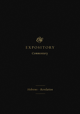 ESV Expository Commentary: Hebrews-Revelation (Volume 12) - Duguid, Iain M, Ph.D. (Editor), and Hamilton Jr, James M (Editor), and Sklar, Jay (Editor)